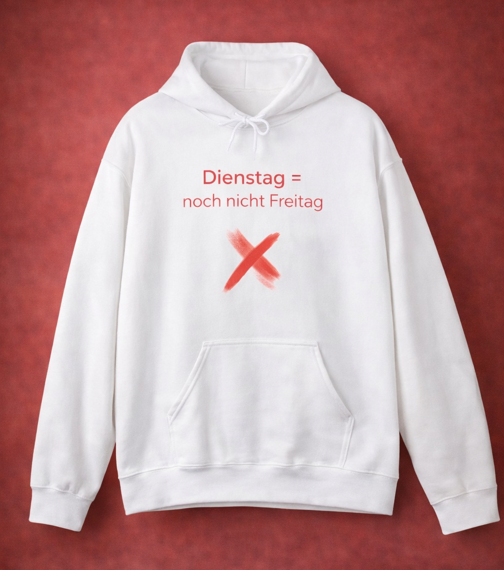 Weißer Hoodie mit dem Spruch „Dienstag = noch nicht Freitag“ und einem roten X als humorvolle Illustration.