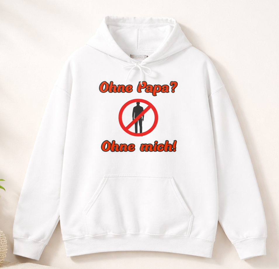 Weißer Hoodie mit dem Spruch „Ohne Papa? Ohne mich!“ und einem durchgestrichenen Personen-Symbol als humorvolles Design.