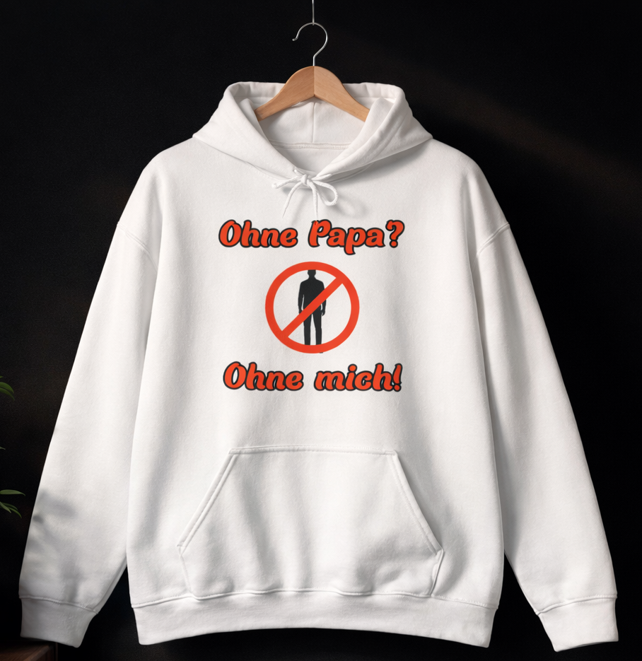 Weißer Hoodie mit dem Spruch „Ohne Papa? Ohne mich!“ und einem durchgestrichenen Personen-Symbol als humorvolles Design.
