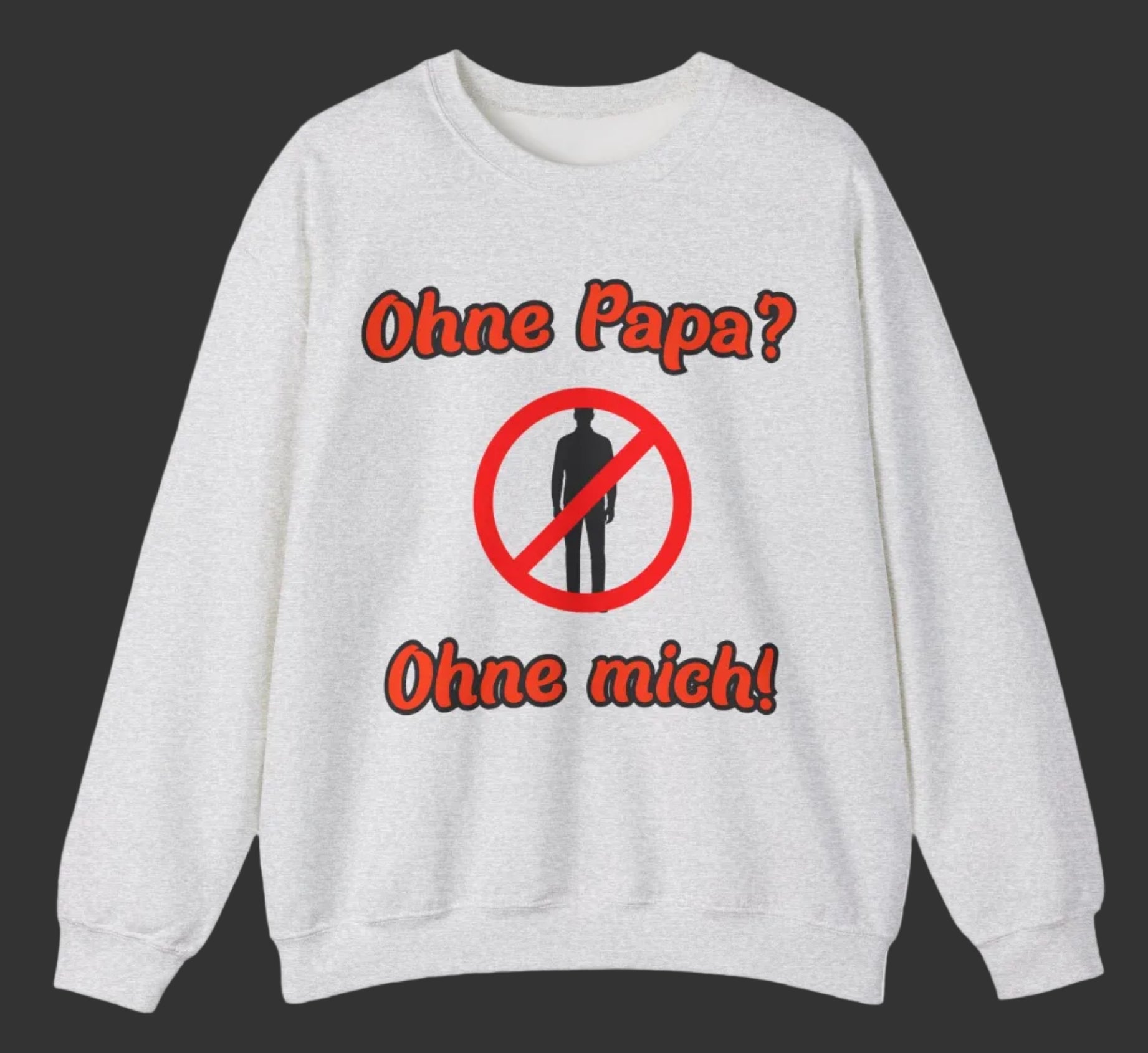 Weißes und aschefarbenes Unisex-Sweatshirt mit dem humorvollen Aufdruck „Ohne Papa? Ohne mich!“ und einem Verbotszeichen als witziges Designelement.