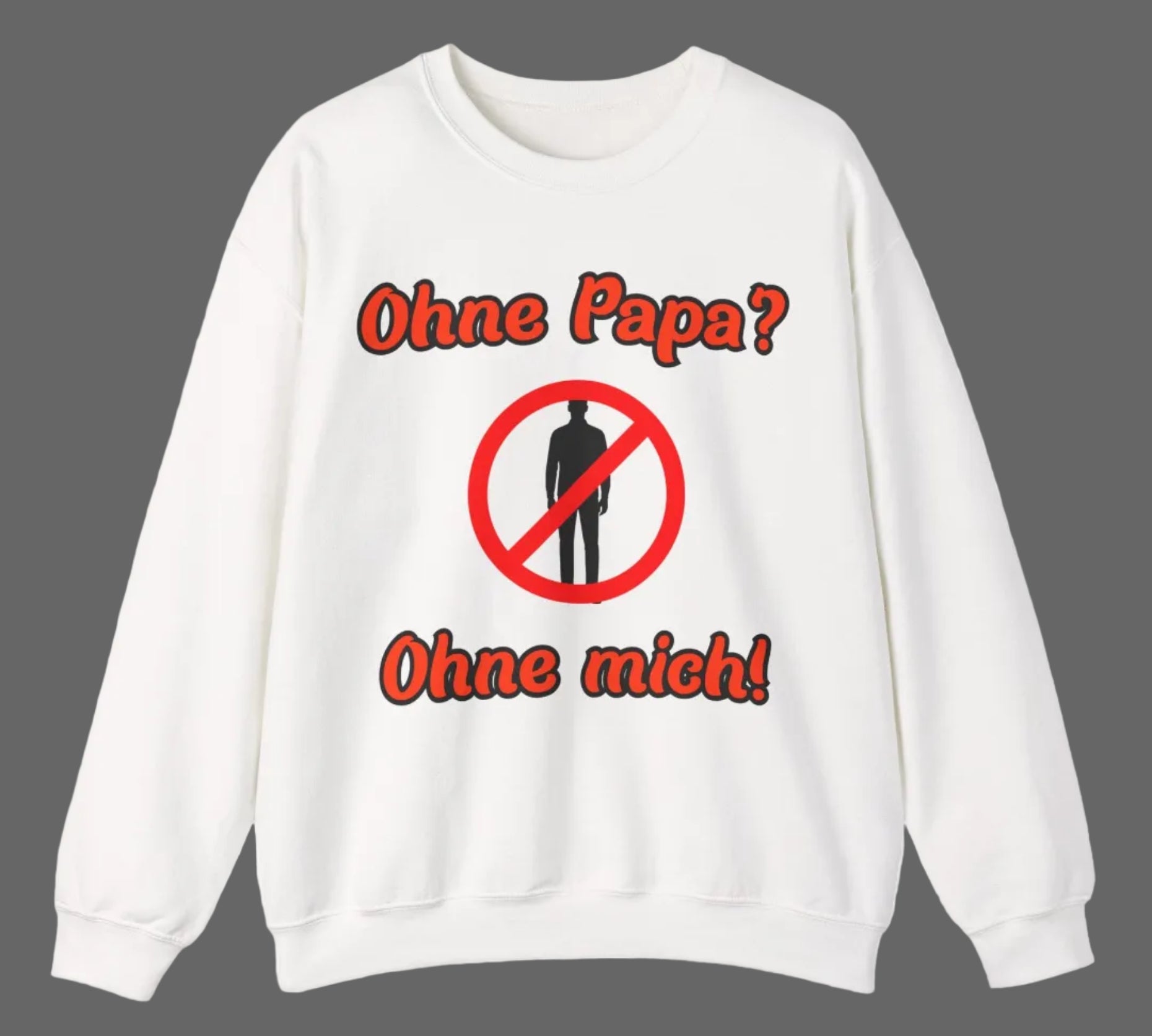 Weißes und aschefarbenes Unisex-Sweatshirt mit dem humorvollen Aufdruck „Ohne Papa? Ohne mich!“ und einem Verbotszeichen als witziges Designelement.